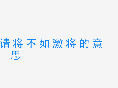 成语请将不如激将的意思