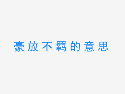 成语豪放不羁的意思