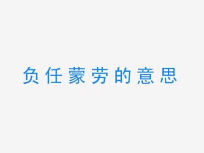 成语负任蒙劳的意思