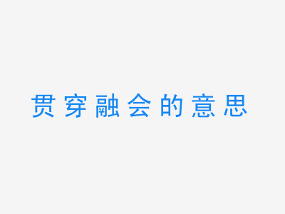 成语贯穿融会的意思