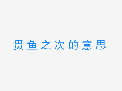 成语贯鱼之次的意思