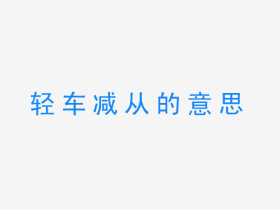 成语轻车减从的意思