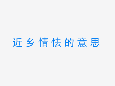 成语近乡情怯的意思