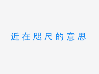 成语近在咫尺的意思