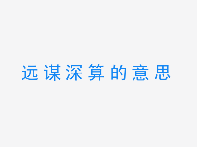 成语远谋深算的意思