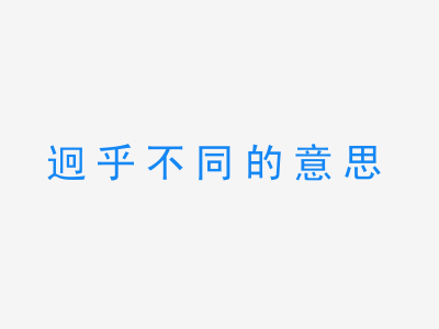 成语迥乎不同的意思