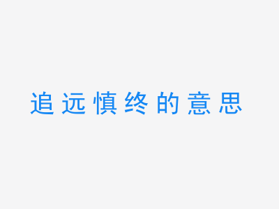 成语追远慎终的意思