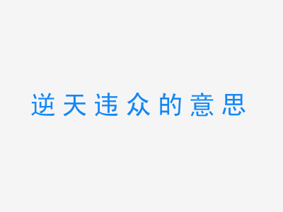 成语逆天违众的意思