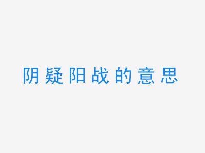 成语阴疑阳战的意思