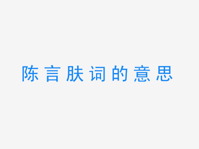 成语陈言肤词的意思