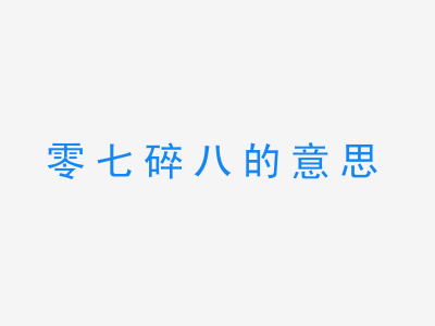 成语零七碎八的意思