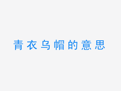 成语青衣乌帽的意思