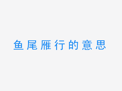 成语鱼尾雁行的意思