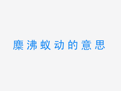 成语麋沸蚁动的意思