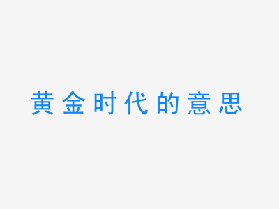 成语黄金时代的意思