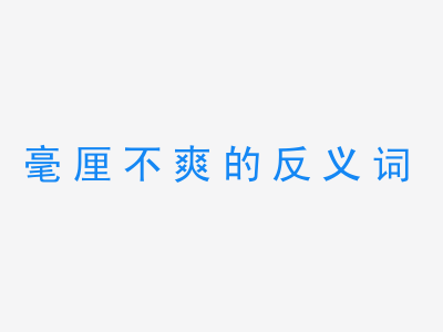 一张毫厘不爽的反义词的图片