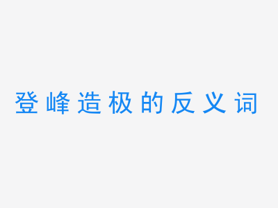 一张登峰造极的反义词的图片